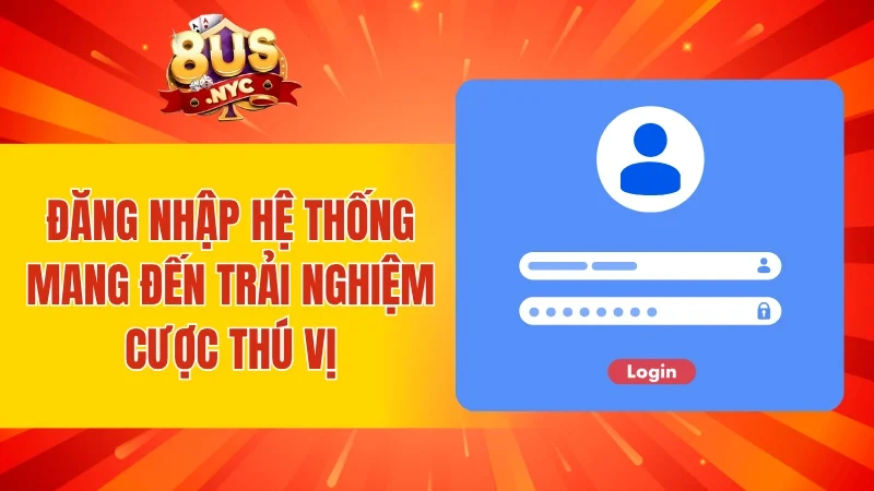 Đăng nhập hệ thống mang đến trải nghiệm cược thú vị