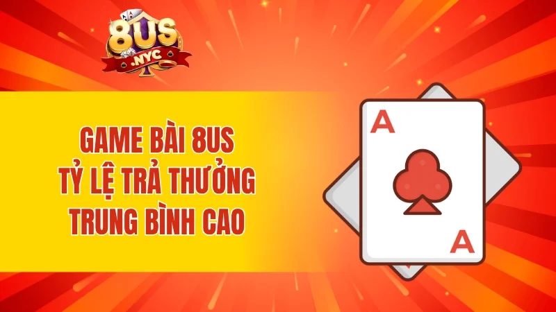 Game bài 8US - Tỷ lệ trả thưởng trung bình cao
