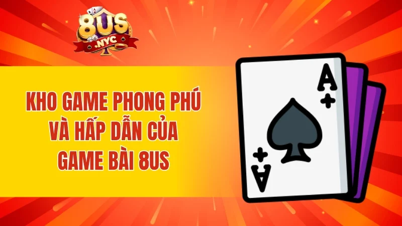 Kho game phong phú và hấp dẫn của game bài 8US