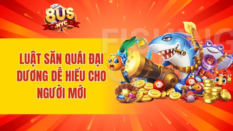 Luật săn quái đại dương dễ hiểu cho người mới