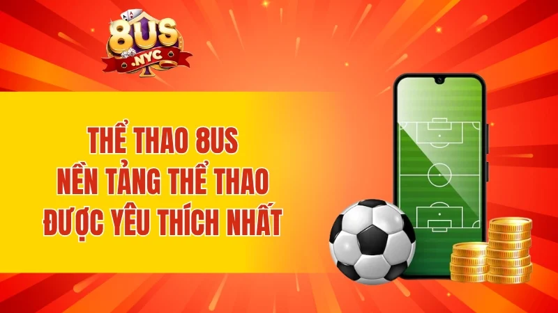 Thể thao 8US - Nền tảng thể thao được yêu thích nhất